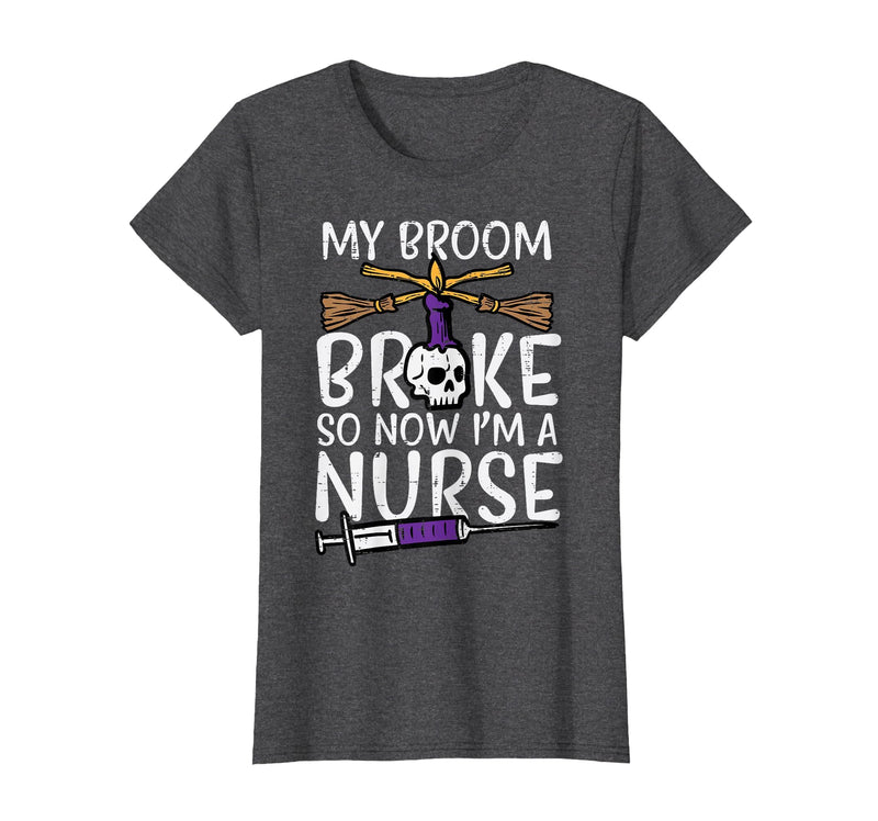 Halloween Nurse Shirts For Women Scrub Costumes My Broom Broke Now Im Nurse Funny Halloween Scrub Top Women T-Shirt - Dark