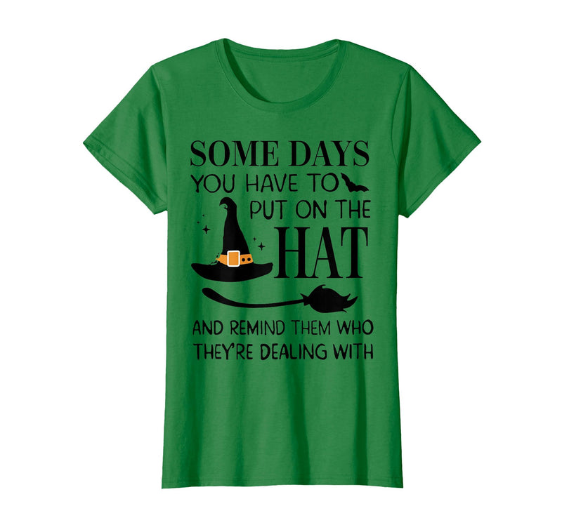 Funny Halloween Witch Hat Tee Shirt Some Days You Have to Put On Hat and Remind Them T-Shirt - Kelly Green