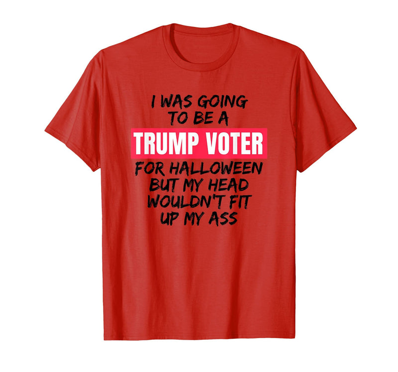 Trump Tees By Words For Wear Trump Voter Halloween But Head Wouldn't Fit Up My Ass Shirt T-Shirt - Red