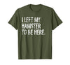 I Left My Hamster to Be Here T-Shirt - Olive Green