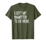 I Left My Hamster to Be Here T-Shirt - Olive Green