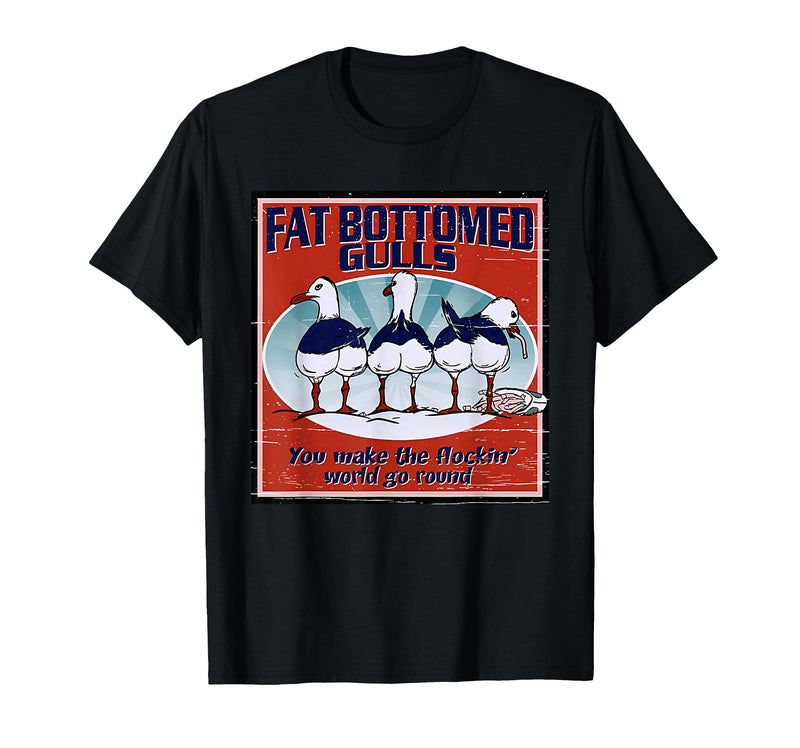 Fat Bottomed Gulls You Make The Flockin' World Go Round T-Shirt - Black