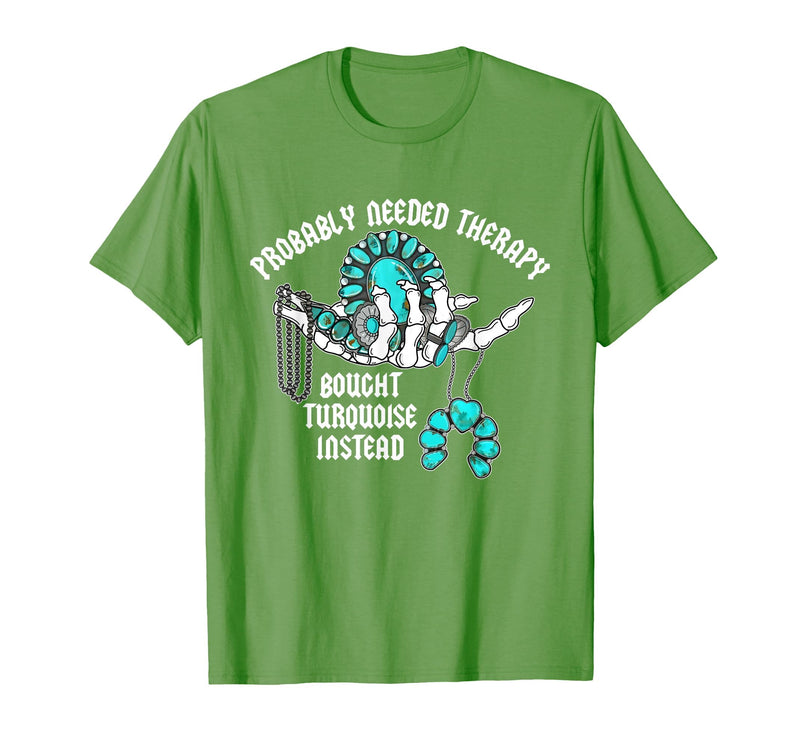 Probably Needed Therapy Bought Turquoise. Probably Needed Therapy Bought Turquoise Instead T-Shirt - Grass Green