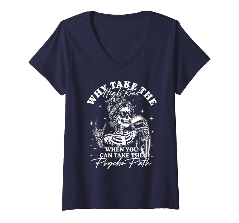 Funny Skeleton Meme Quote Sarcastic Humor Adult Women's Why Take The High Road When You Can Take The Psycho Path V-Neck