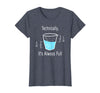 Technically It's Always Full Science By Merch Technically It's Always Full Science Humor T-Shirt - Heather Blue