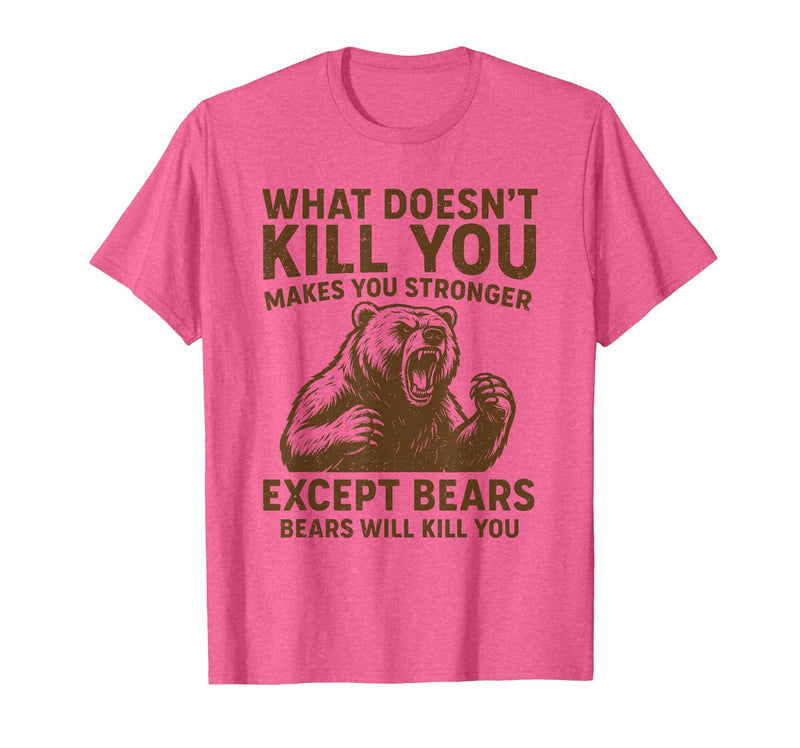Grizzly Bear Humor Co. What Doesnt Kill You Makes You Stronger Except Bears Camping T-Shirt - Pink Heather