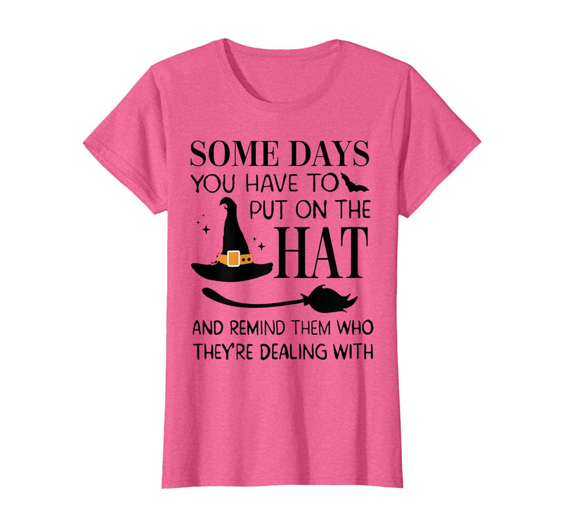 Funny Halloween Witch Hat Tee Shirt Some Days You Have to Put On Hat and Remind Them T-Shirt - Pink Heather