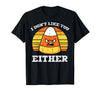 Halloween Shirts For Women Men Kids Boys Girls Candy Corn Dont Like You Either Halloween Costume Men Women T-Shirt - Black