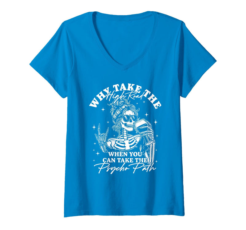Funny Skeleton Meme Quote Sarcastic Humor Adult Women's Why Take The High Road When You Can Take The Psycho Path V-Neck