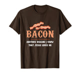 Bacon Another-Reason I Know Jesus Loves Me Bacon Jesus T-Shirt - Brown