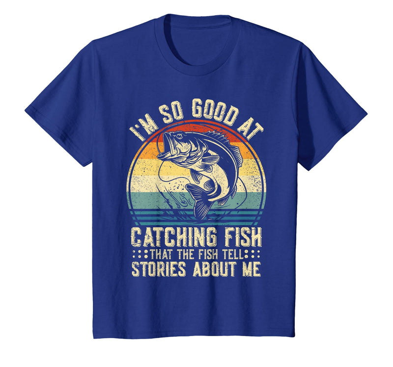 Fishing Fisherman Saying I'm So Good At Catching Fish that The Fish Tell Stories T-Shirt - Royal Blue