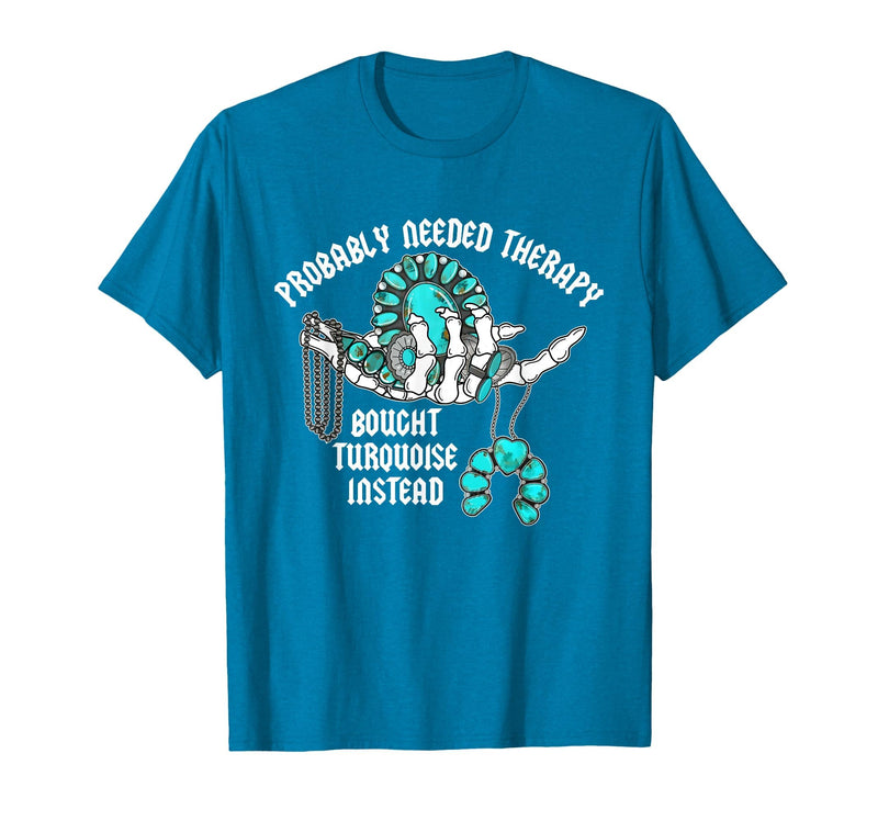 Probably Needed Therapy Bought Turquoise. Probably Needed Therapy Bought Turquoise Instead T-Shirt - Sapphire Blue
