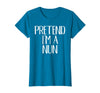 Funny Halloween Group Matching Costumes Idea Pretend I'm A Nun Costume Family Funny Halloween Party T-Shirt - Sapphire Blue