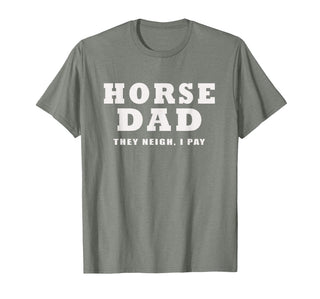 FUNNY HORSE SHOW GEAR Horse DAD Funny They Neigh I Pay T-Shirt - Olive Heather