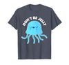 Don't Be Jelly Funny Jellyfish shirt for girls Cute Don't Be Jelly Pun Funny Jellyfish Halloween Costume T-Shirt - Heather