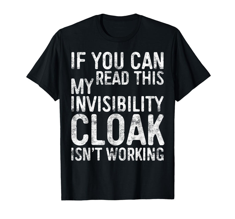 My Invisibility Cloak Isn't Working Shirts If You Can Read This My Invisibility Cloak Isnt Working T-Shirt - Black