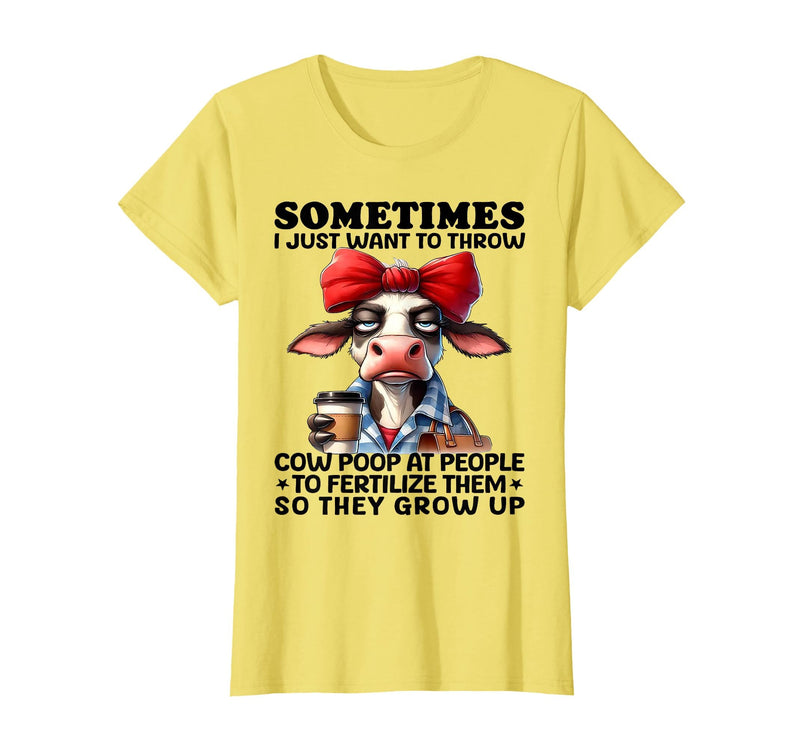 Funny I Just Want To Throw Cow Poop At People Tee Sometimes I Just Want to Throw Cow Poop at People T-Shirt - Lemon Yellow