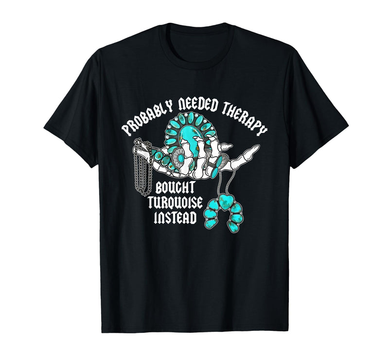 Probably Needed Therapy Bought Turquoise. Probably Needed Therapy Bought Turquoise Instead T-Shirt - Black