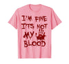 I'm Fine It's Not My Blood Halloween I'm Fine It's Not My Blood Scary Halloween T-Shirt - Pink