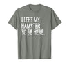 I Left My Hamster to Be Here T-Shirt - Olive Heather