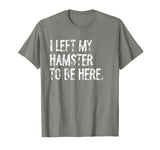 I Left My Hamster to Be Here T-Shirt - Olive Heather