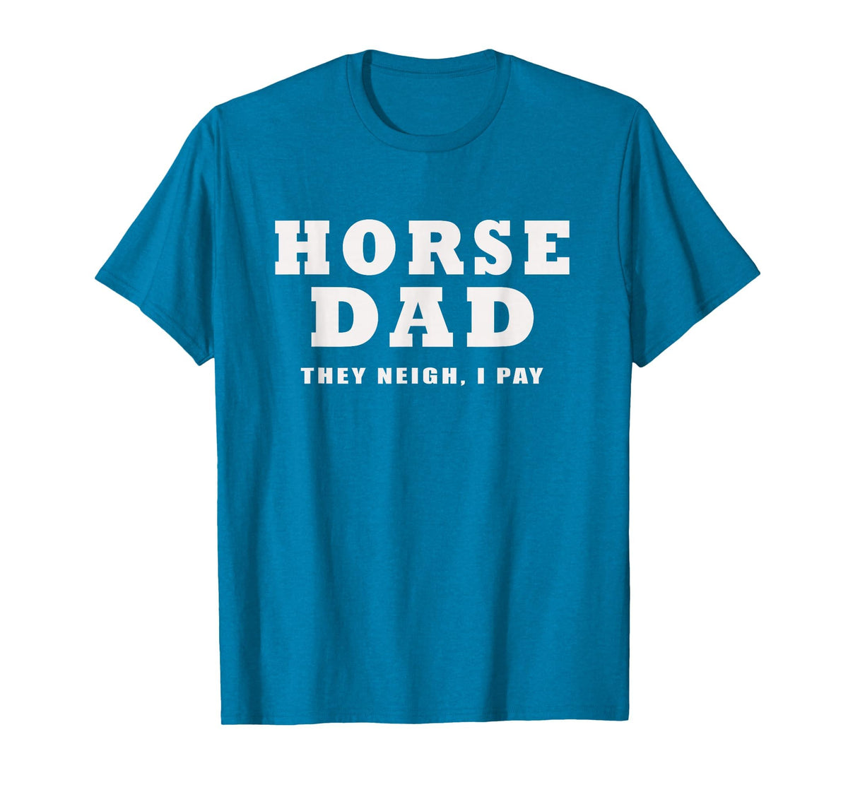 FUNNY HORSE SHOW GEAR Horse DAD Funny They Neigh I Pay T-Shirt - Sapphire Blue