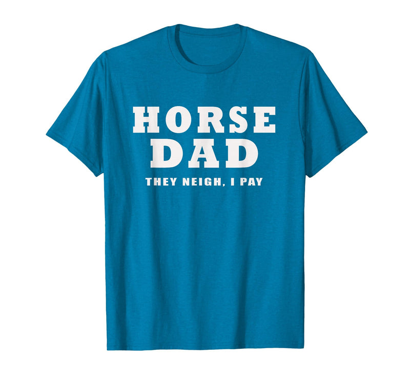 FUNNY HORSE SHOW GEAR Horse DAD Funny They Neigh I Pay T-Shirt - Sapphire Blue