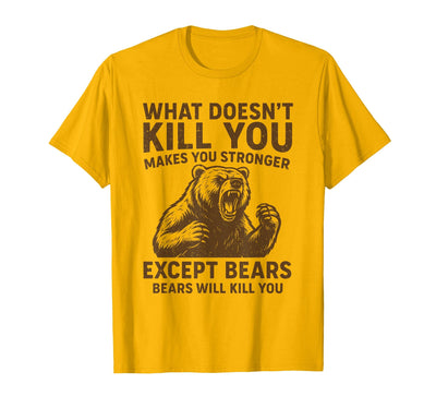 What Doesnt Kill You Makes You Stronger Except Bears Camping T-Shirt