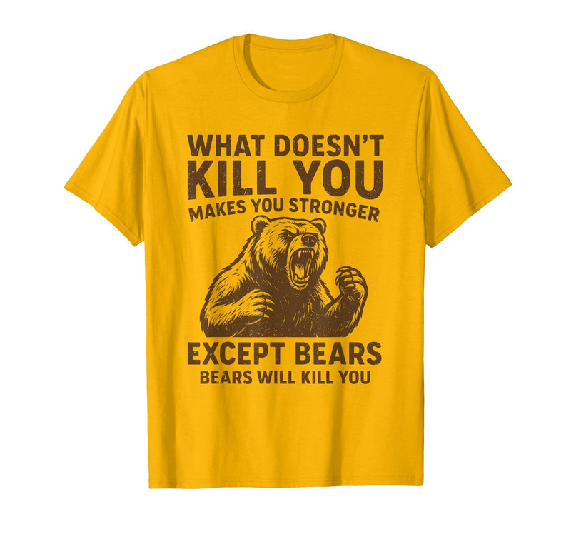 Grizzly Bear Humor Co. What Doesnt Kill You Makes You Stronger Except Bears Camping T-Shirt - Golden Yellow