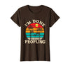 Retro I'm Done Peopling Gift Tee Retro I'm Done Peopling - Introverts Not Social People T-Shirt - Brown