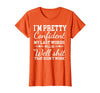 I Am Pretty Confident DNG Similar to I Am Pretty Confident My Last Words T-Shirt - Orange