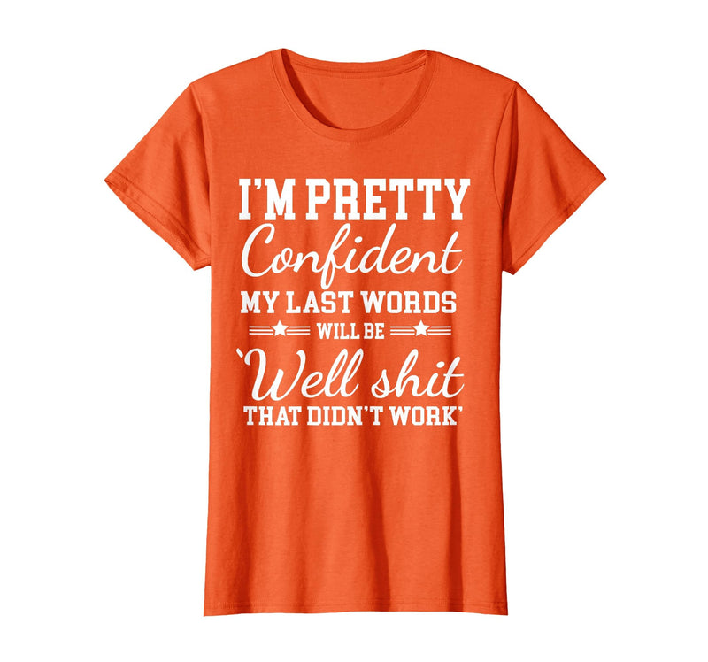 I Am Pretty Confident DNG Similar to I Am Pretty Confident My Last Words T-Shirt - Orange