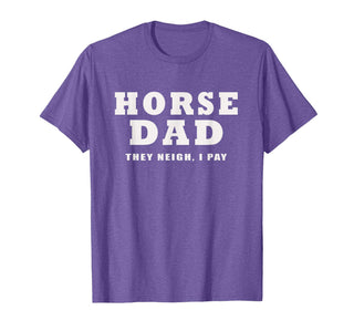 FUNNY HORSE SHOW GEAR Horse DAD Funny They Neigh I Pay T-Shirt - Purple Heather