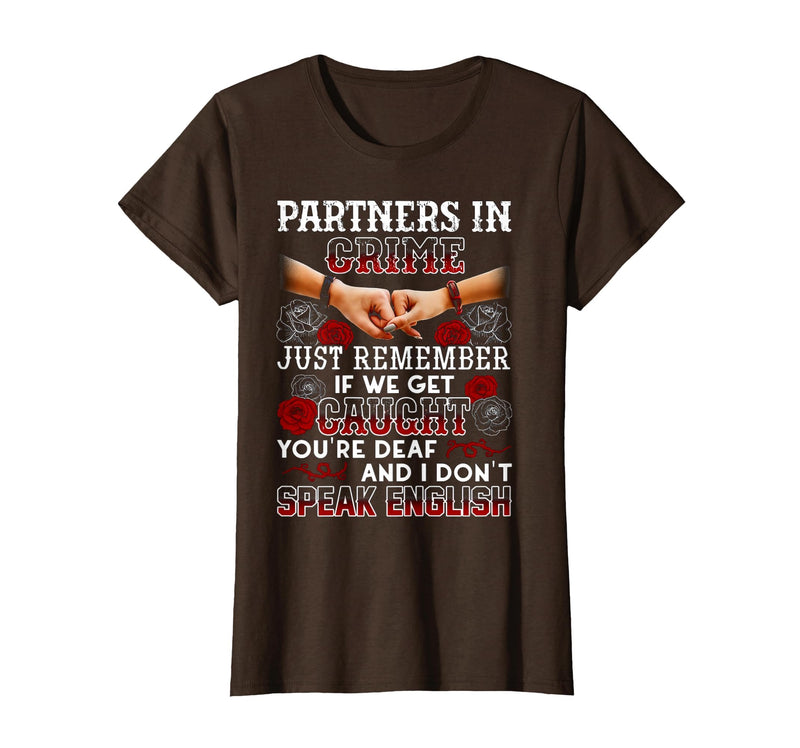 You Are Deaf And I Don't Speak English Partners in Crime Just Remember If We Get Caught T-Shirt - Brown