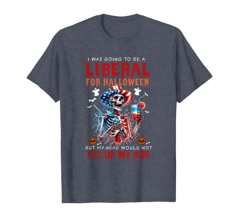 Funny Halloween Night Spooky Horror Lover Going to Be Liberal Halloween Head Would Not Fit Political T-Shirt - Heather Blue
