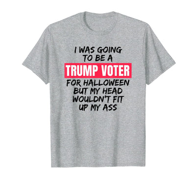 Trump Tees By Words For Wear Trump Voter Halloween But Head Wouldn't Fit Up My Ass Shirt T-Shirt