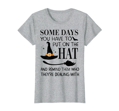 Funny Halloween Witch Hat Tee Shirt Some Days You Have to Put On Hat and Remind Them T-Shirt