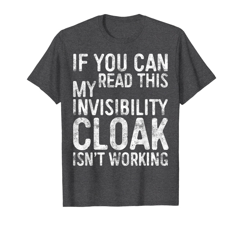 My Invisibility Cloak Isn't Working Shirts If You Can Read This My Invisibility Cloak Isnt Working T-Shirt - Dark Heather