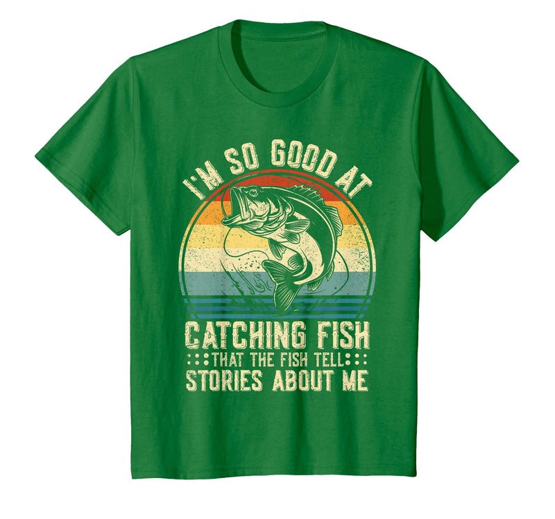 Fishing Fisherman Saying I'm So Good At Catching Fish that The Fish Tell Stories T-Shirt - Kelly Green