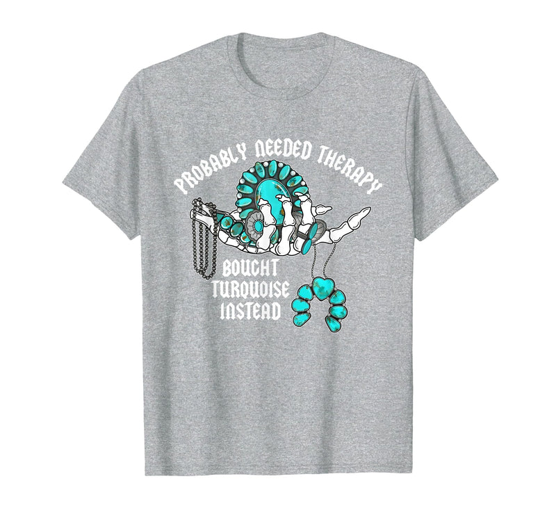 Probably Needed Therapy Bought Turquoise. Probably Needed Therapy Bought Turquoise Instead T-Shirt - Heather Grey
