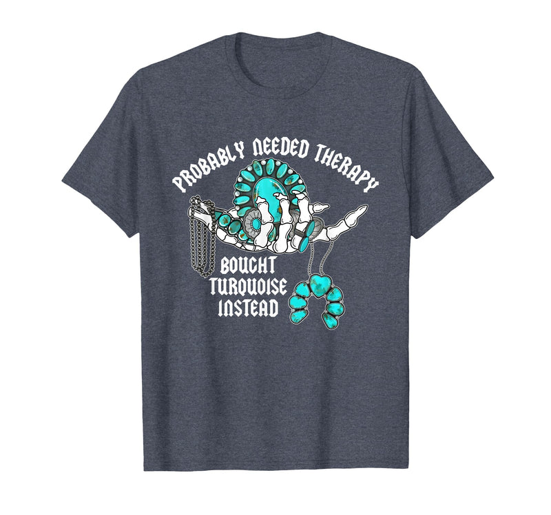 Probably Needed Therapy Bought Turquoise. Probably Needed Therapy Bought Turquoise Instead T-Shirt - Heather Blue