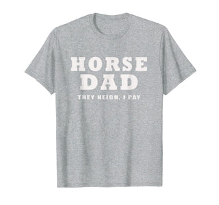 FUNNY HORSE SHOW GEAR Horse DAD Funny They Neigh I Pay T-Shirt - Heather Grey