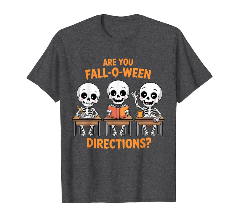 Halloween Skeleton Fall O Ween Directions Halloween Skeleton Teacher are You Fall O Ween Directions T-Shirt - Dark Heather