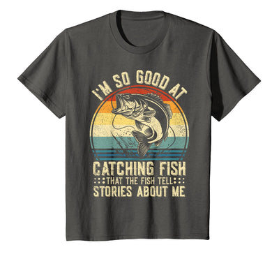 Fishing Fisherman Saying I'm So Good At Catching Fish that The Fish Tell Stories T-Shirt