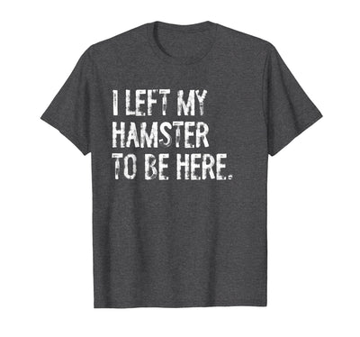 I Left My Hamster to Be Here T-Shirt