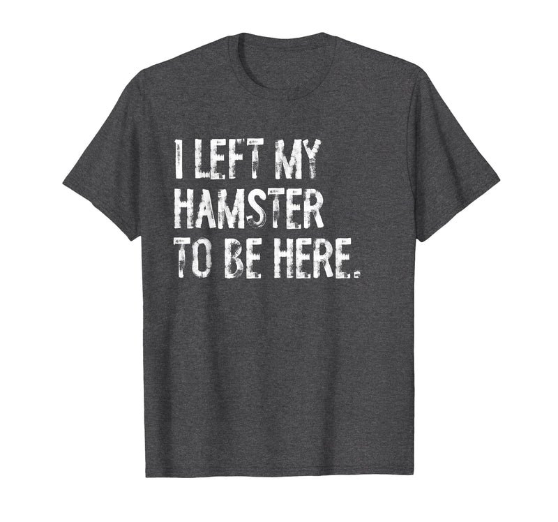I Left My Hamster to Be Here T-Shirt - Dark Heather Grey