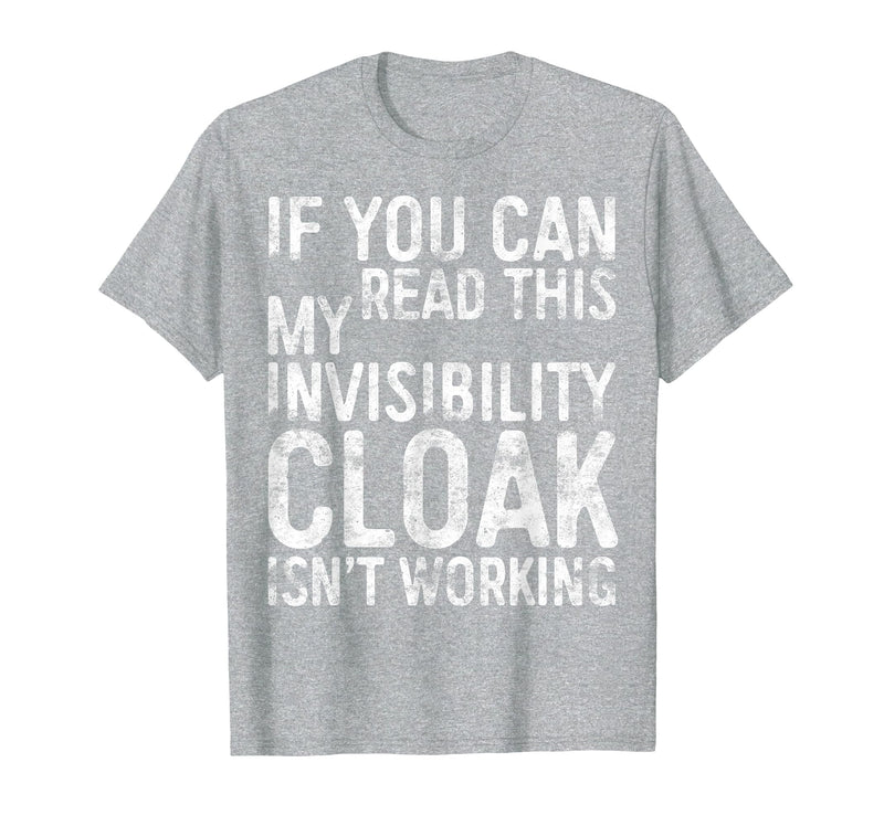My Invisibility Cloak Isn't Working Shirts If You Can Read This My Invisibility Cloak Isnt Working T-Shirt - Heather Grey