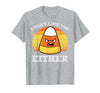 Halloween Shirts For Women Men Kids Boys Girls Candy Corn Dont Like You Either Halloween Costume Men Women T-Shirt - Heather