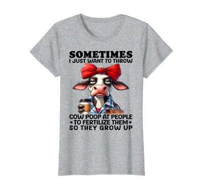 Funny I Just Want to Throw Cow Poop at People Sometimes T-Shirt