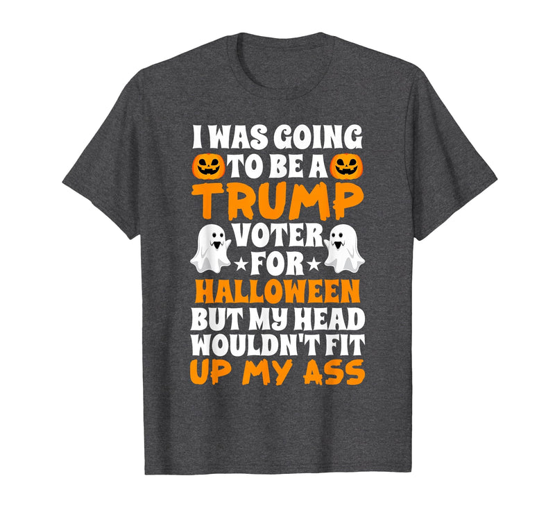 I Was Going To Be A Trump Voter For Halloween Gift I was Going to Be A Trump Voter for Halloween Costumes 2020 T-Shirt -
